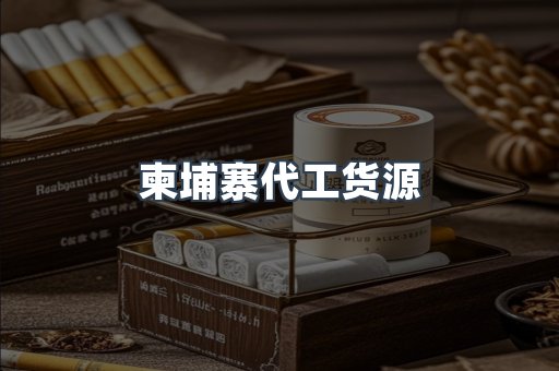 柬埔寨代工货源